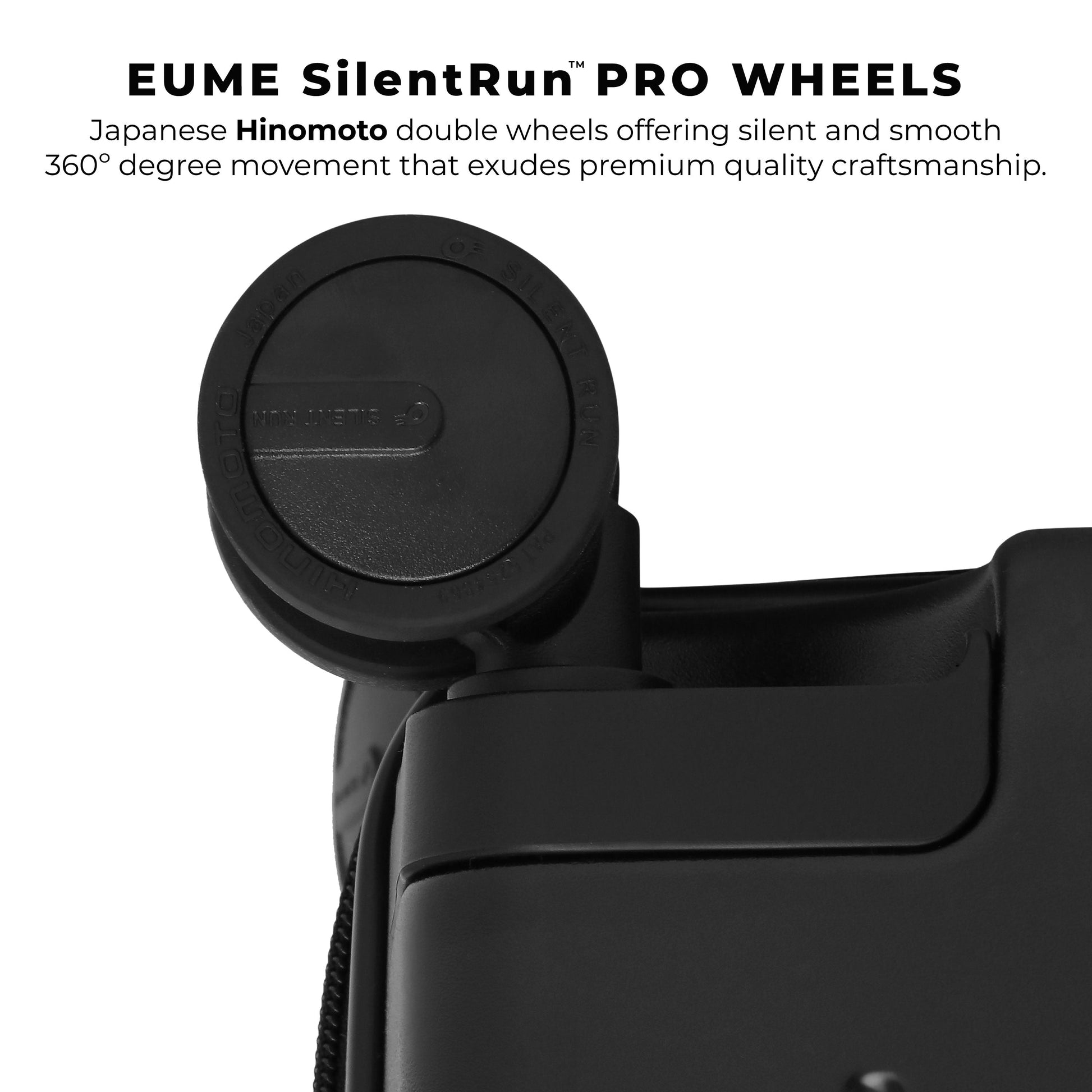EUME SilentRun™ PRO Wheels for smooth and silent 360° movement.